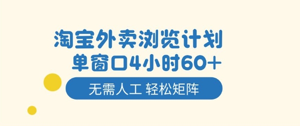 淘宝外卖浏览计划，到窗口4小时60+无需人工，轻松矩阵开干【揭秘】-生财
