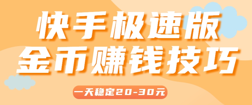 一天稳定收入20-30元，这4个方法，让你快速掌握快手极速版金币赚钱技巧(附详细教程)-生财