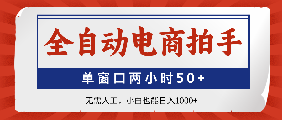 全自动电商拍手，单窗口两小时50+无需人工，小白也能日入1000+-生财