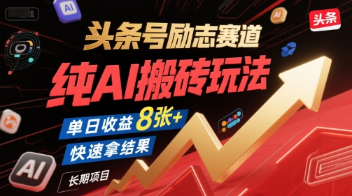 头条号励志赛道，纯AI搬砖玩法，单日收益8张+ ，快速拿结果，长期项目-生财
