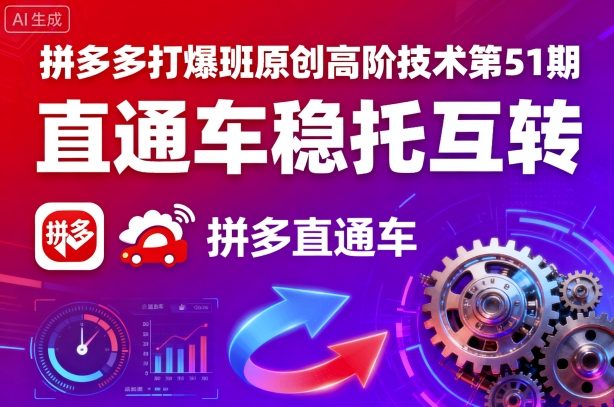 拼多多打爆班原创高阶技术第51期,直通车稳托互转-生财