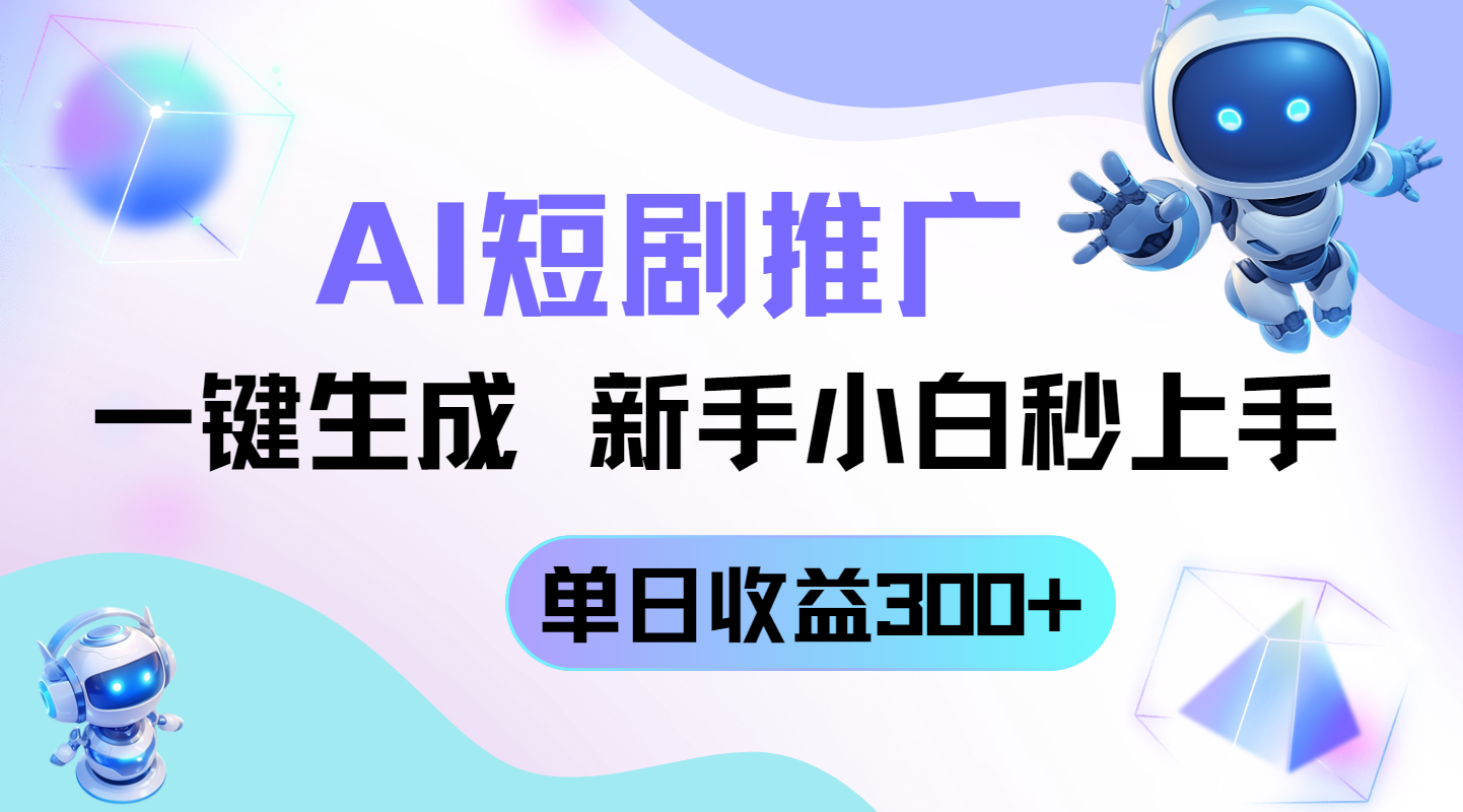 短剧推广新玩法，AI一键生成，新手小白秒上手，单日收益300+-生财