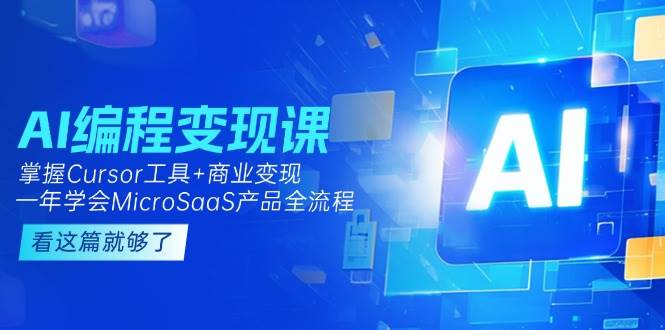 AI编程变现课:掌握Cursor工具+商业变现,一年学会MicroSaaS产品全流程-生财