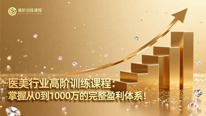 医美行业高阶训练课程:掌握从0到1000万的完整盈利体系!-生财