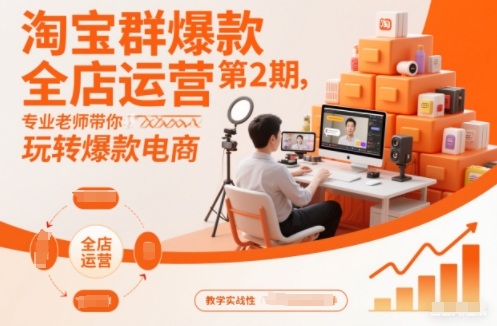 淘宝群爆款全店运营第2期，专业老师带你玩转爆款电商(更新)-生财