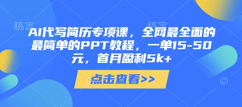 AI代写简历专项课，全网最全面的最简单的PPT教程，一单15-50元，首月盈利5k+-生财