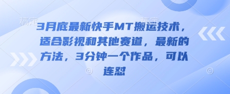 3月底最新快手MT搬运技术,适合影视和其他赛道,最新的方法,3分钟一个作品,可以连怼-生财