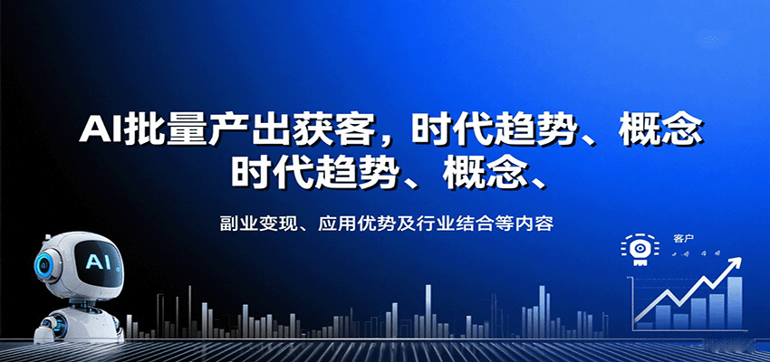 AI批量产出获客,时代趋势、概念、副业变现、应用优势及行业结合等内容-生财
