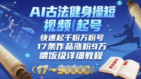 AI古法健身操短视频起号,快速起千粉万粉号,17条作品涨粉9W(喂饭级详细教程)-生财