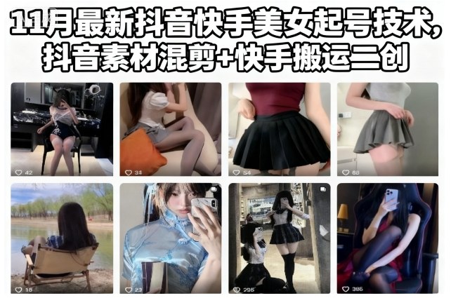 11月最新抖音快手美女起号技术，抖音素材混剪+快手搬运二创-生财