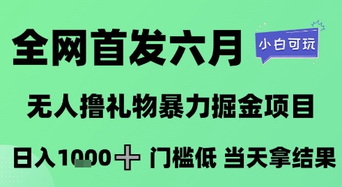 全网首发六月，无人撸礼物暴力掘金项目，日入1K+门槛低，当天拿结果，小白可玩【揭秘】-生财