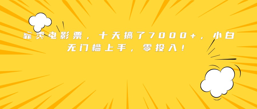靠卖电影票，十天搞了7000+，小白无门槛上手，零投入！-生财